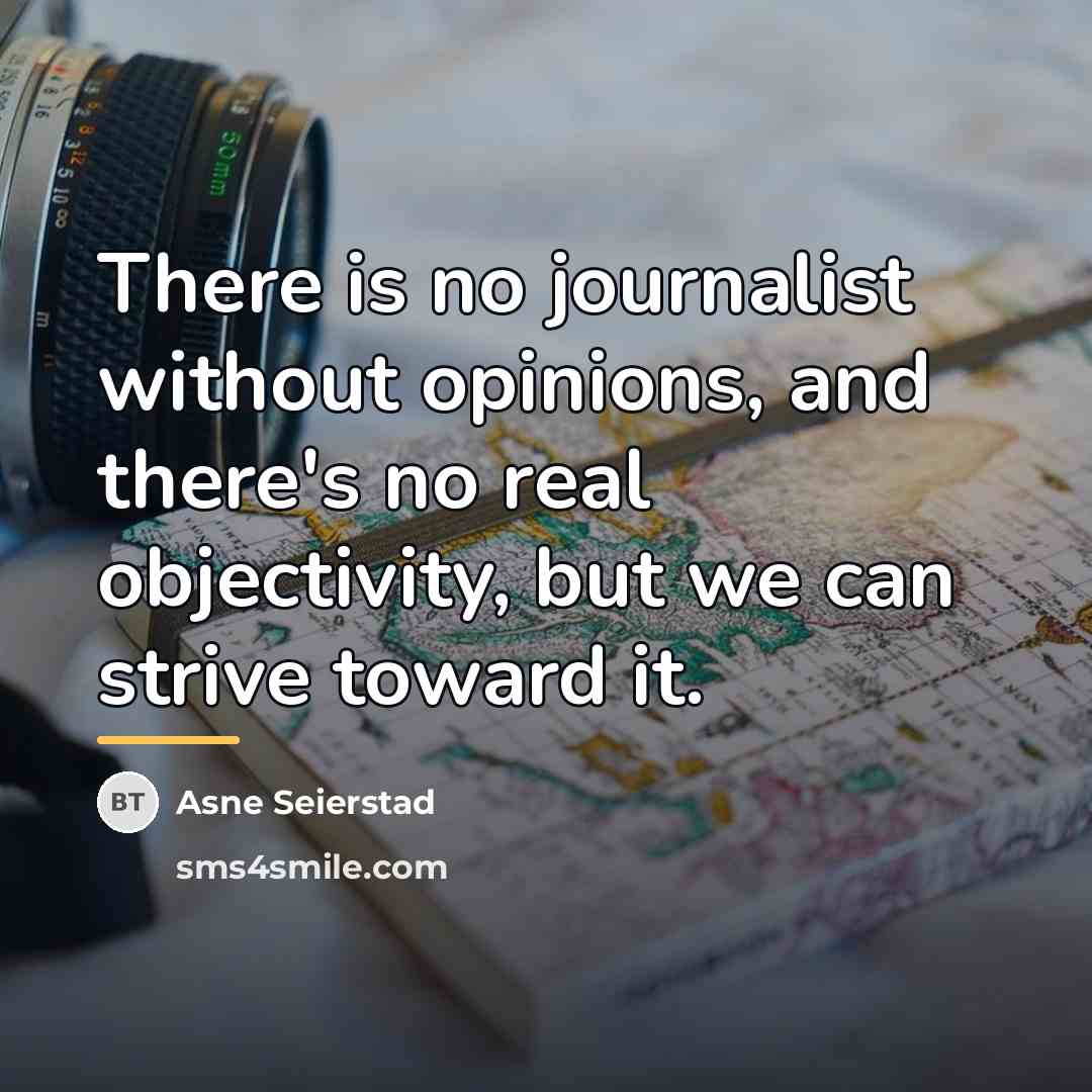 “There is no journalist without opinions, and there's no real…” quote by Asne Seierstad
