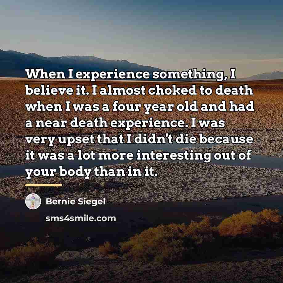 “When I experience something, I believe it. I almost choked…” quote by Bernie Siegel