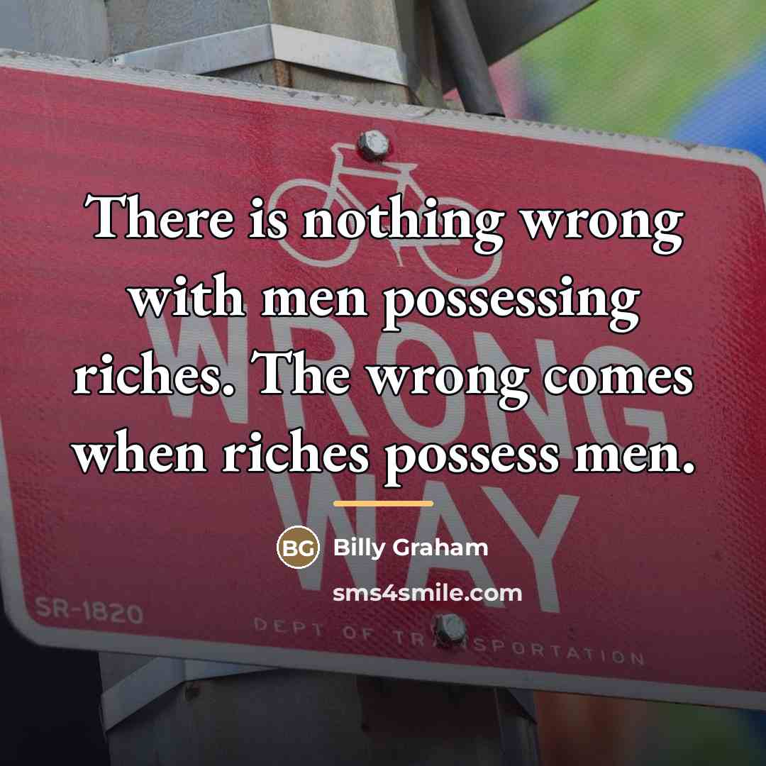 “There is nothing wrong with men possessing riches. The wrong…” quote by Billy Graham