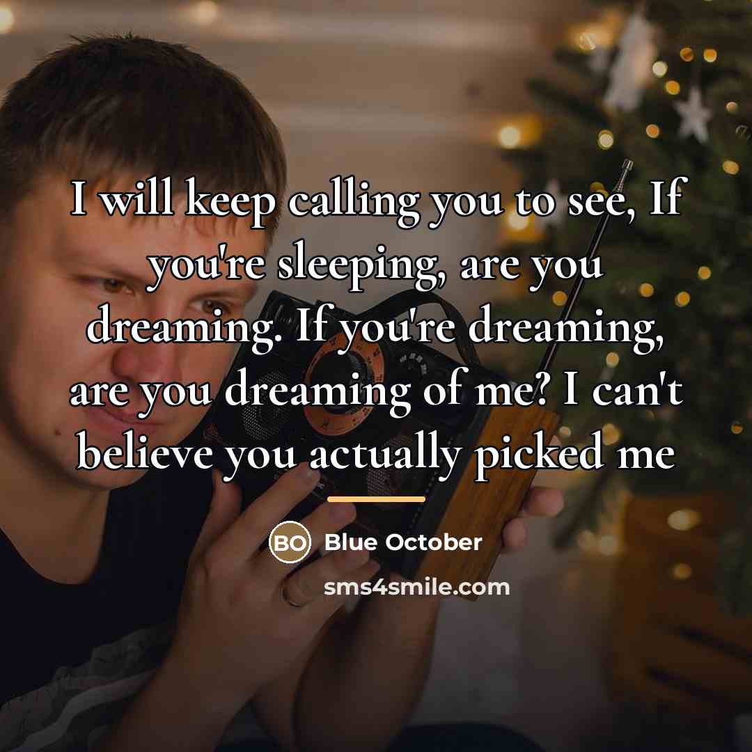“I will keep calling you to see, If you're sleeping,…” quote by Blue October