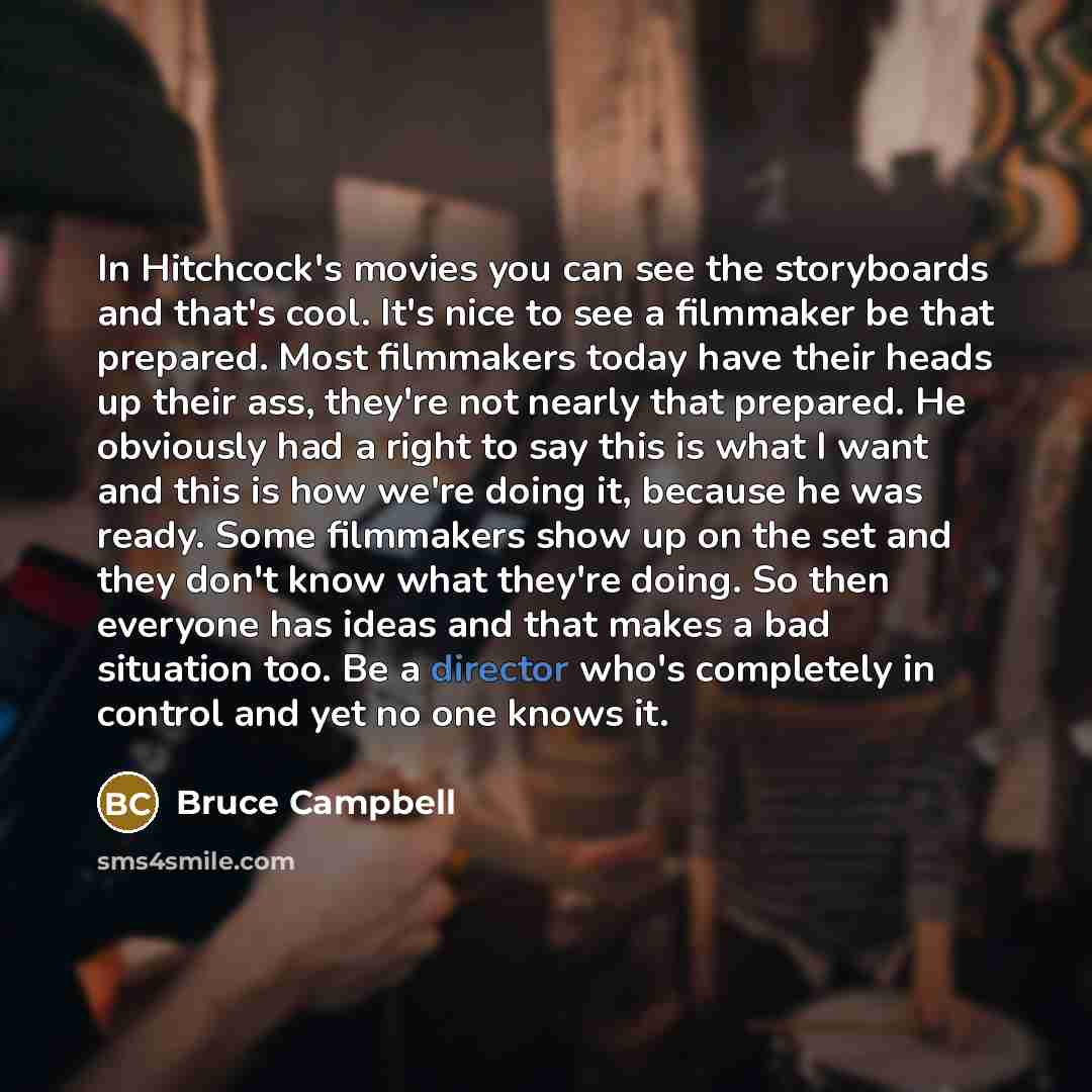 “In Hitchcock's movies you can see the storyboards and that's…” quote by Bruce Campbell