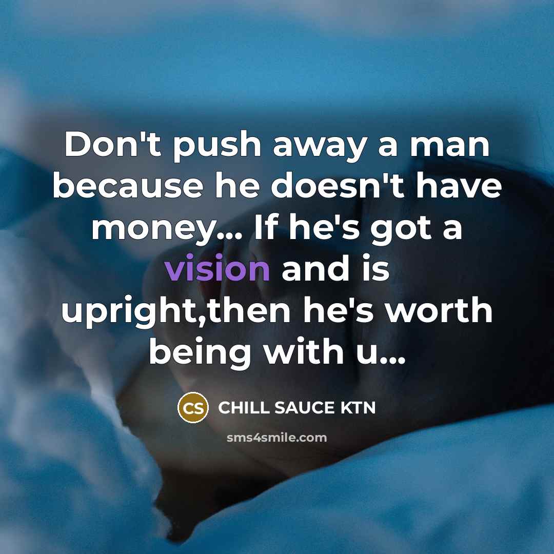 “Don't push away a man because he doesn't have money...…” quote by CHILL SAUCE KTN