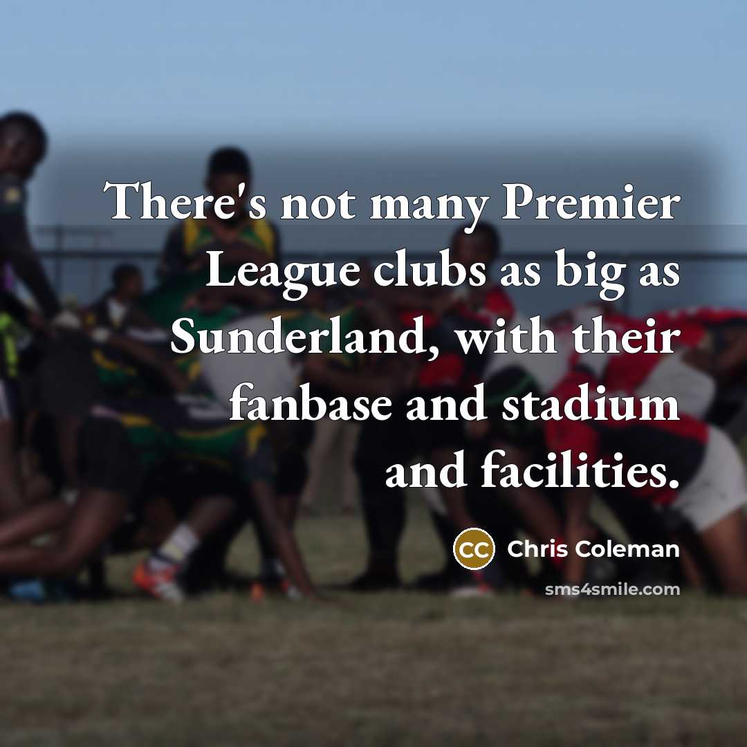 “There's not many Premier League clubs as big as Sunderland,…” quote by Chris Coleman