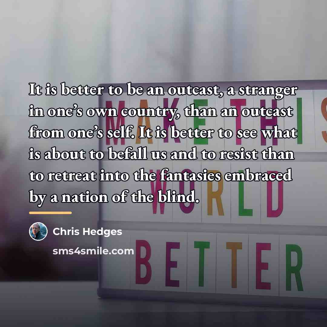 “It is better to be an outcast, a stranger in…” quote by Chris Hedges