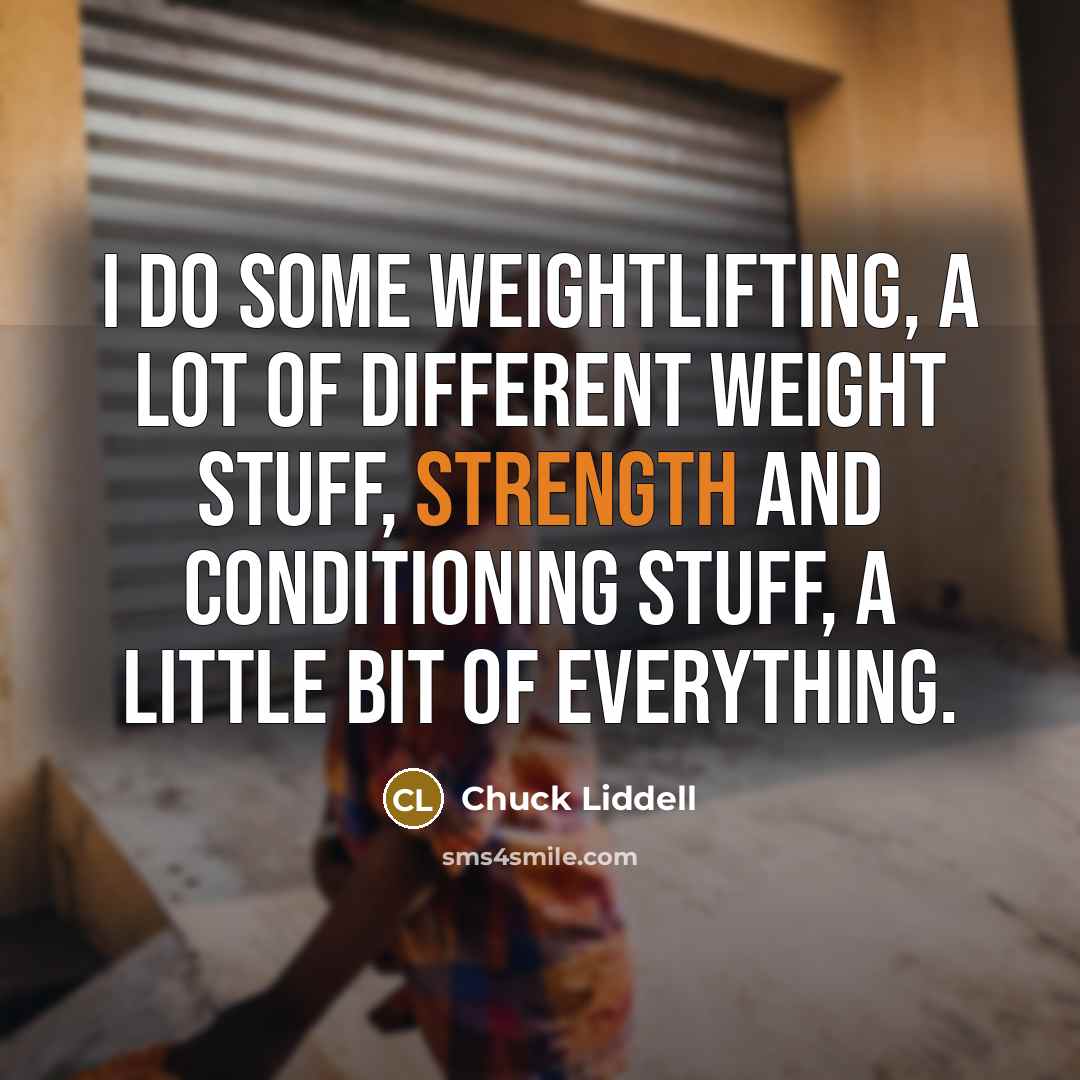 “I do some weightlifting, a lot of different weight stuff,…” quote by Chuck Liddell