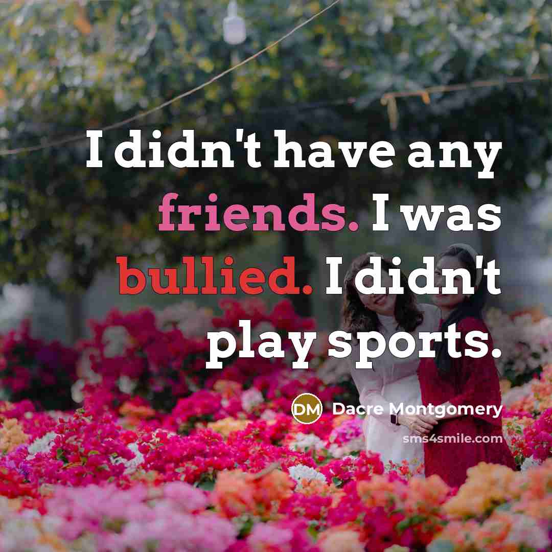 “I didn't have any friends. I was bullied. I didn't…” quote by Dacre Montgomery