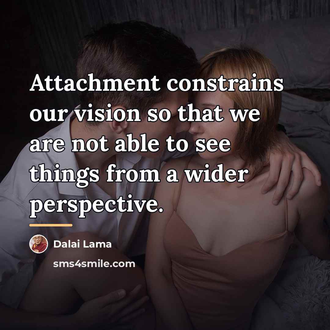 “Attachment constrains our vision so that we are not able…” quote by Dalai Lama