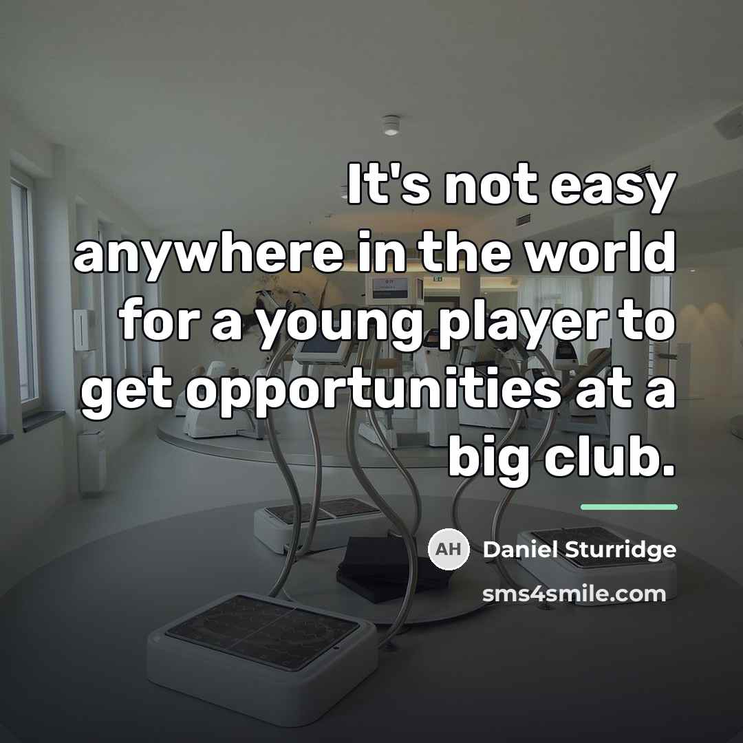 “It's not easy anywhere in the world for a young…” quote by Daniel Sturridge