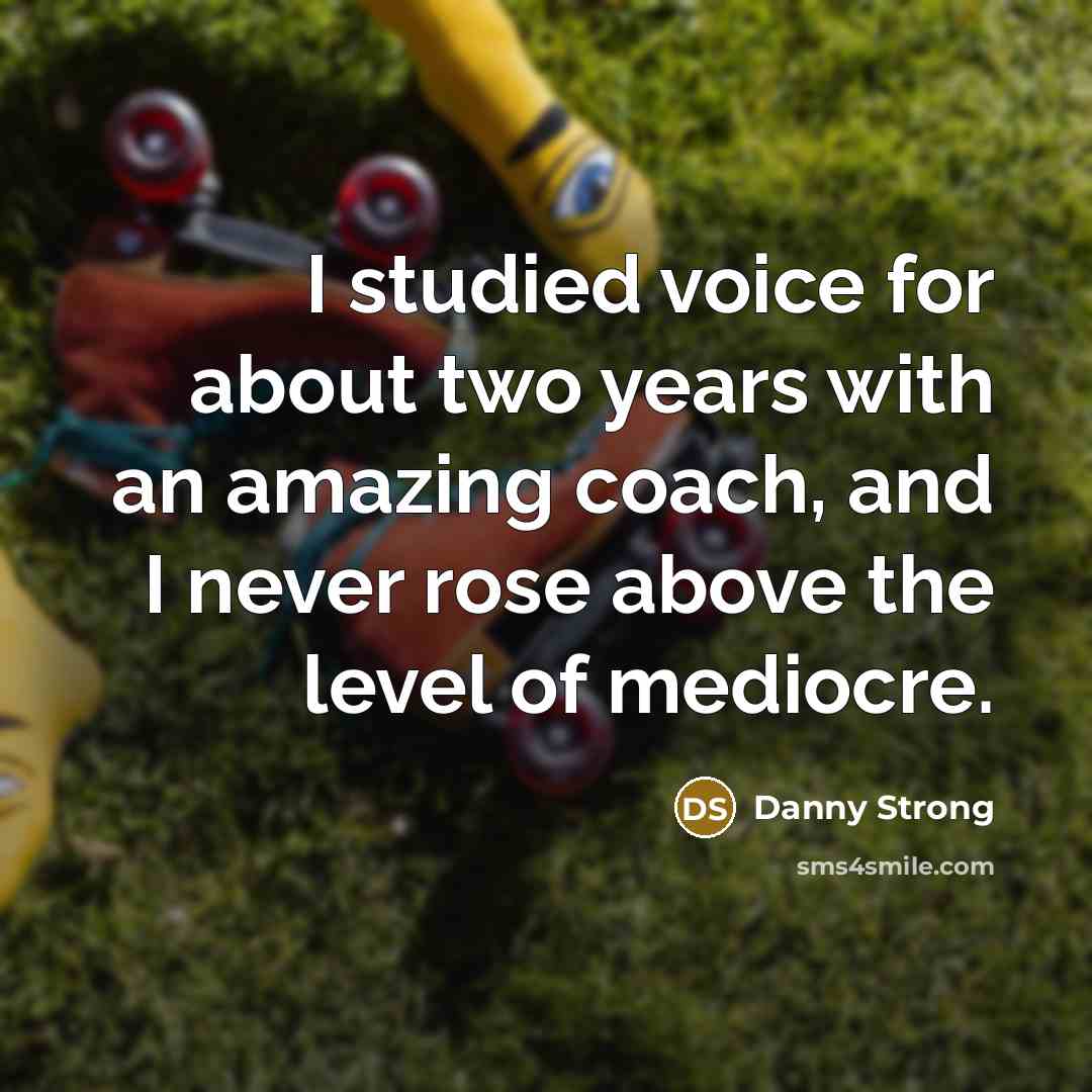 “I studied voice for about two years with an amazing…” quote by Danny Strong