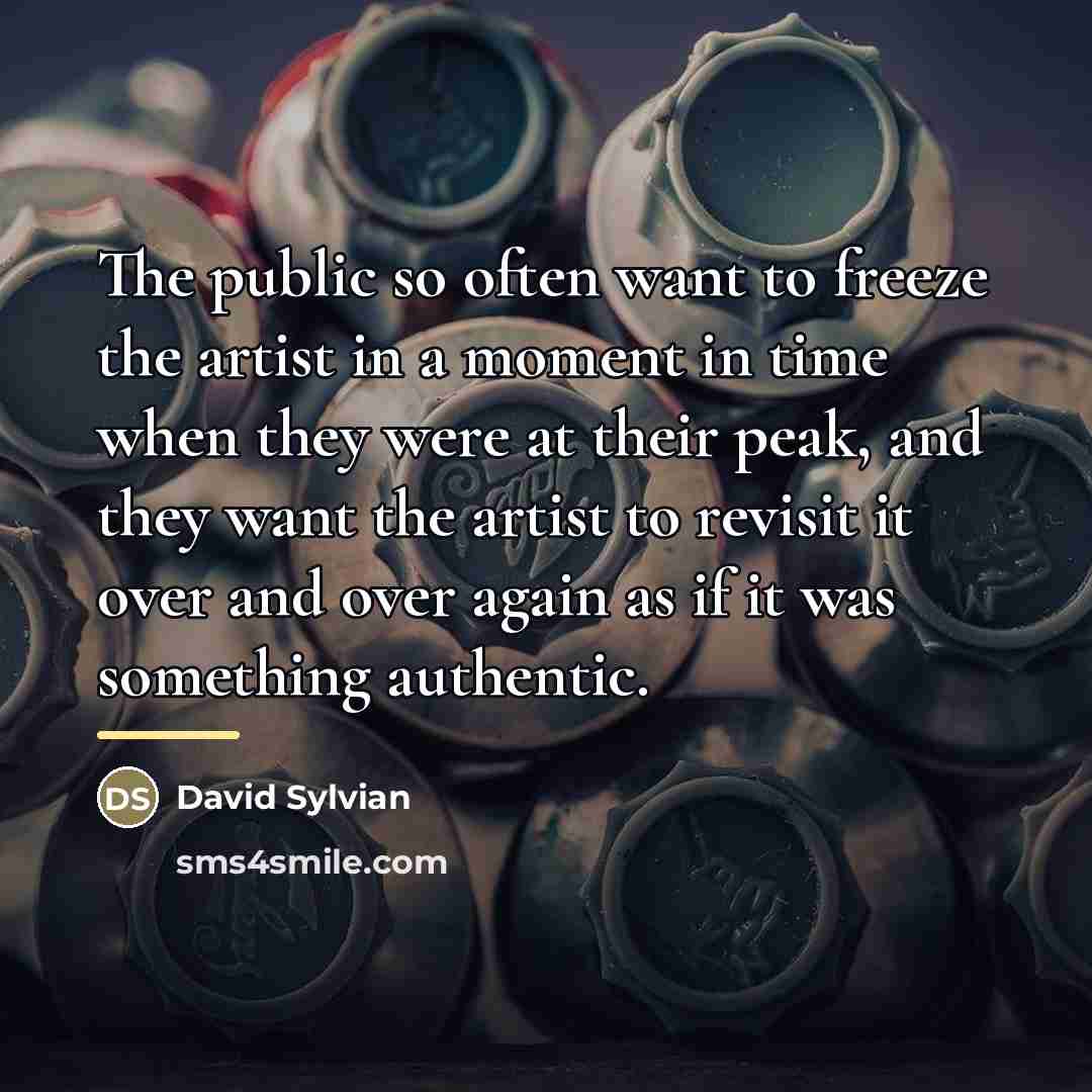 “The public so often want to freeze the artist in…” quote by David Sylvian