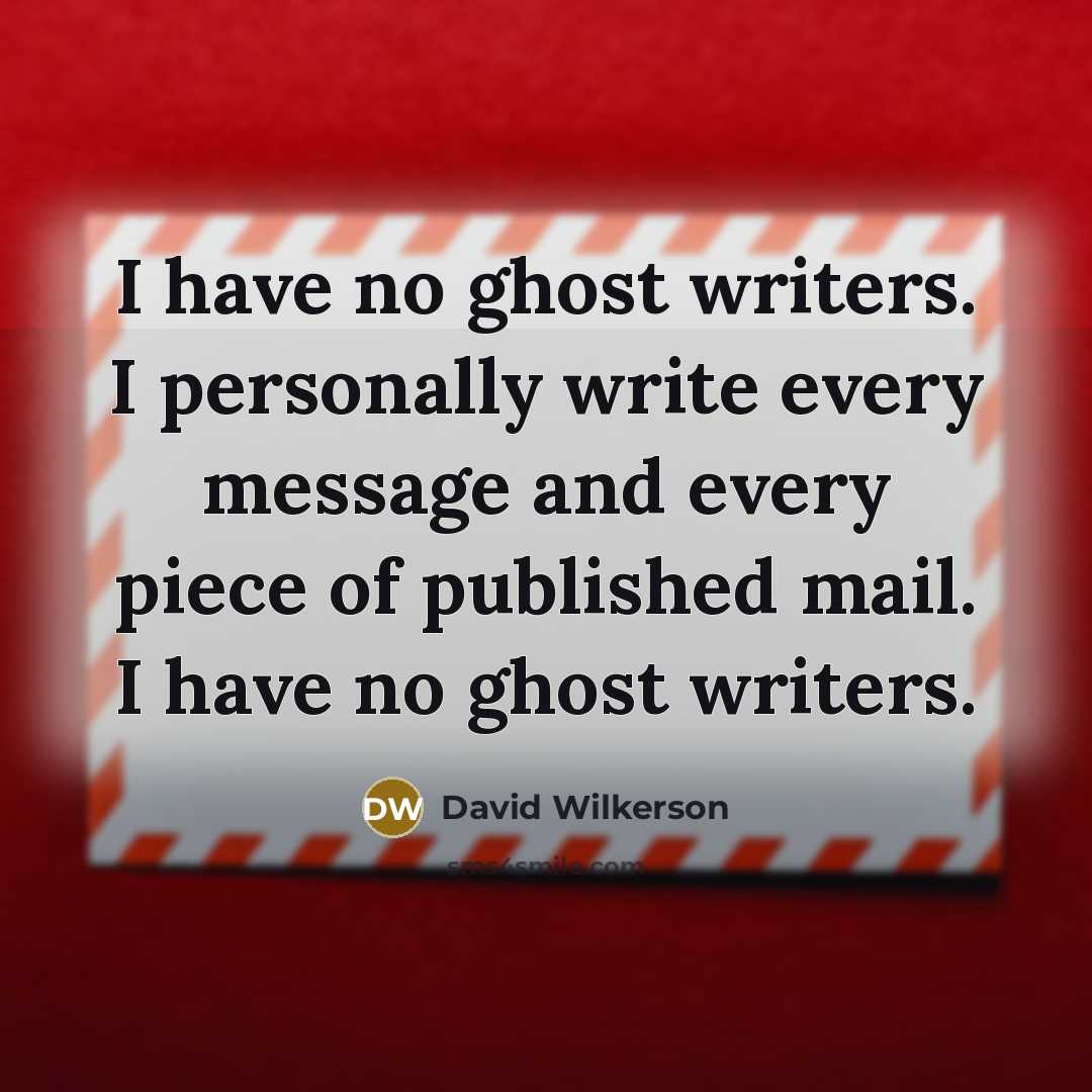 “I have no ghost writers. I personally write every message…” quote by David Wilkerson