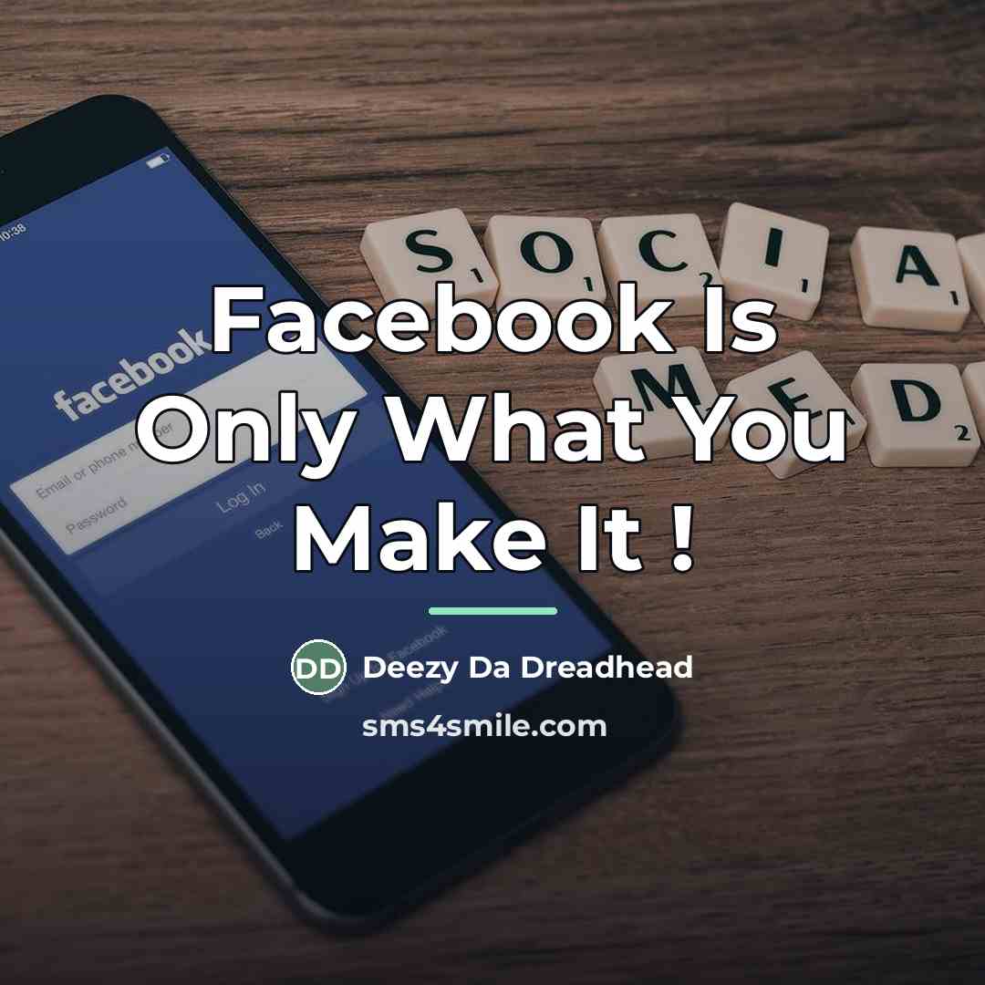 “Facebook Is Only What You Make It !…” quote by Deezy Da Dreadhead