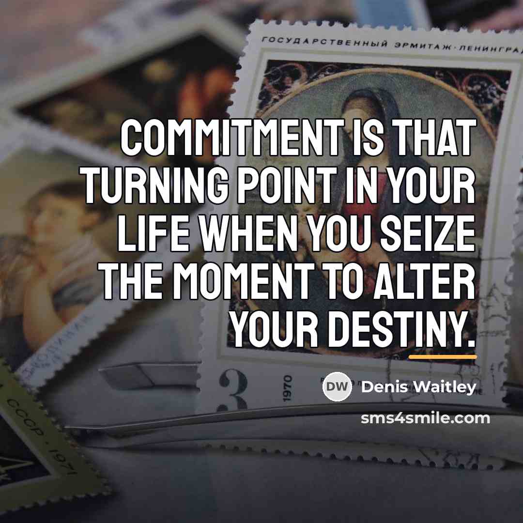 “Commitment is that turning point in your life when you…” quote by Denis Waitley