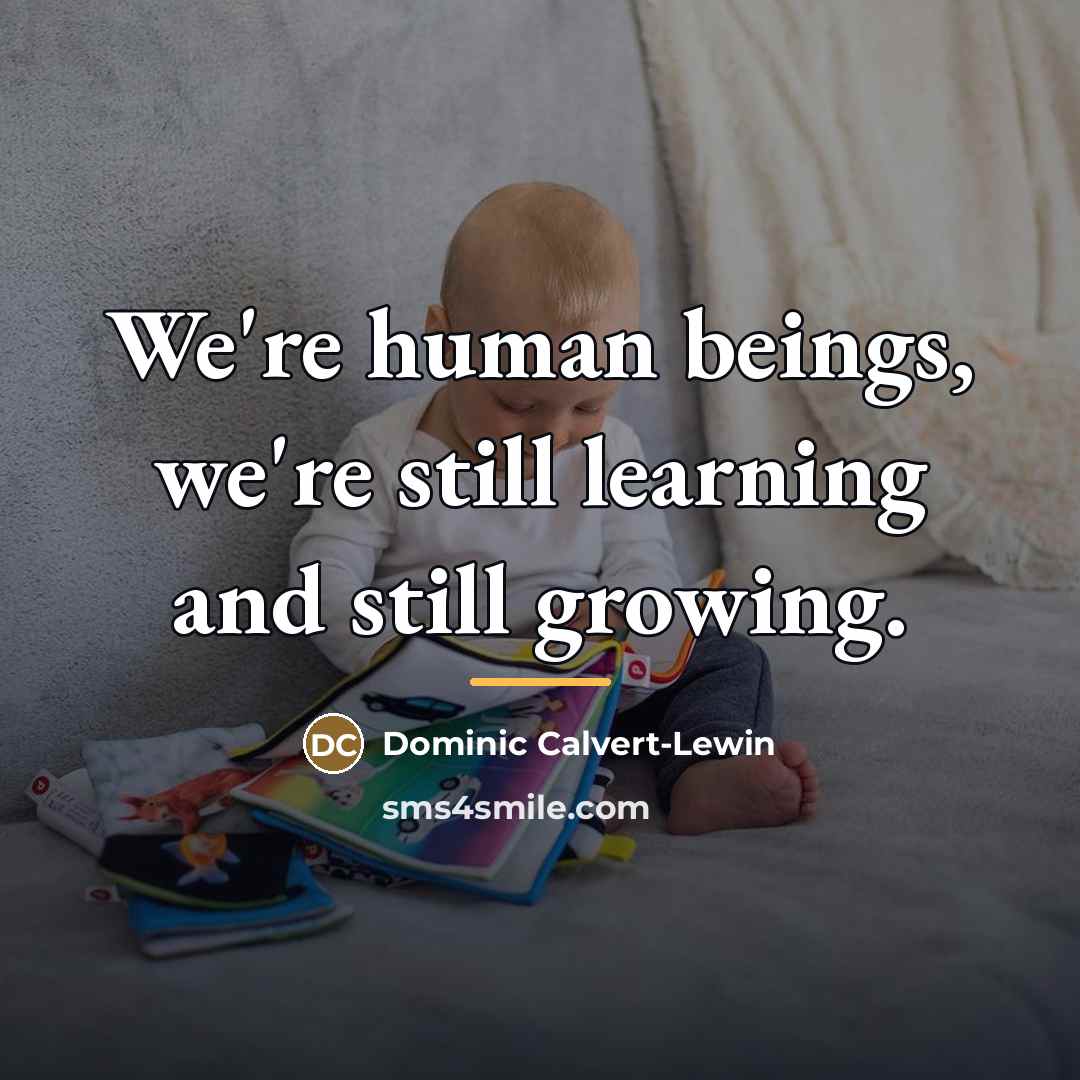 “We're human beings, we're still learning and still growing.…” quote by Dominic Calvert-Lewin