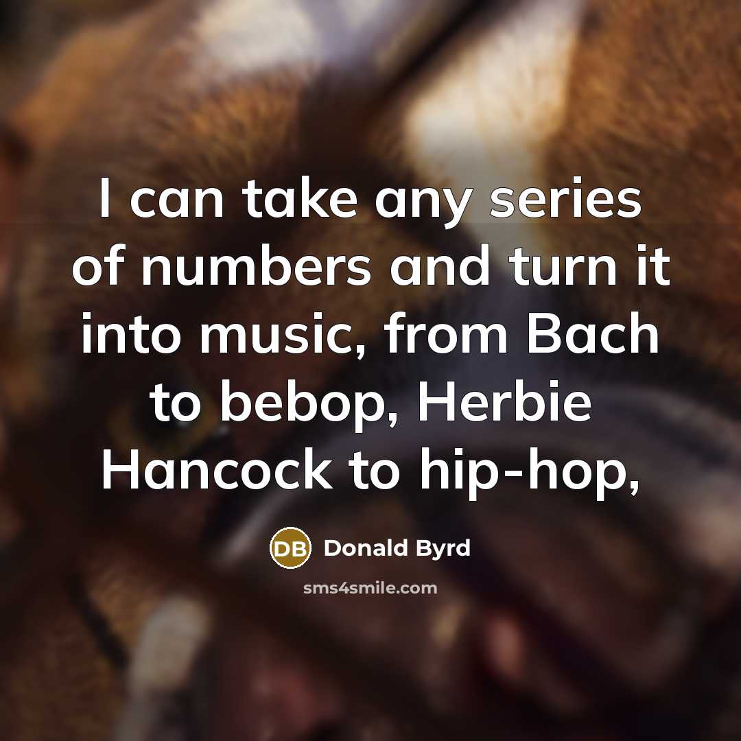 “I can take any series of numbers and turn it…” quote by Donald Byrd