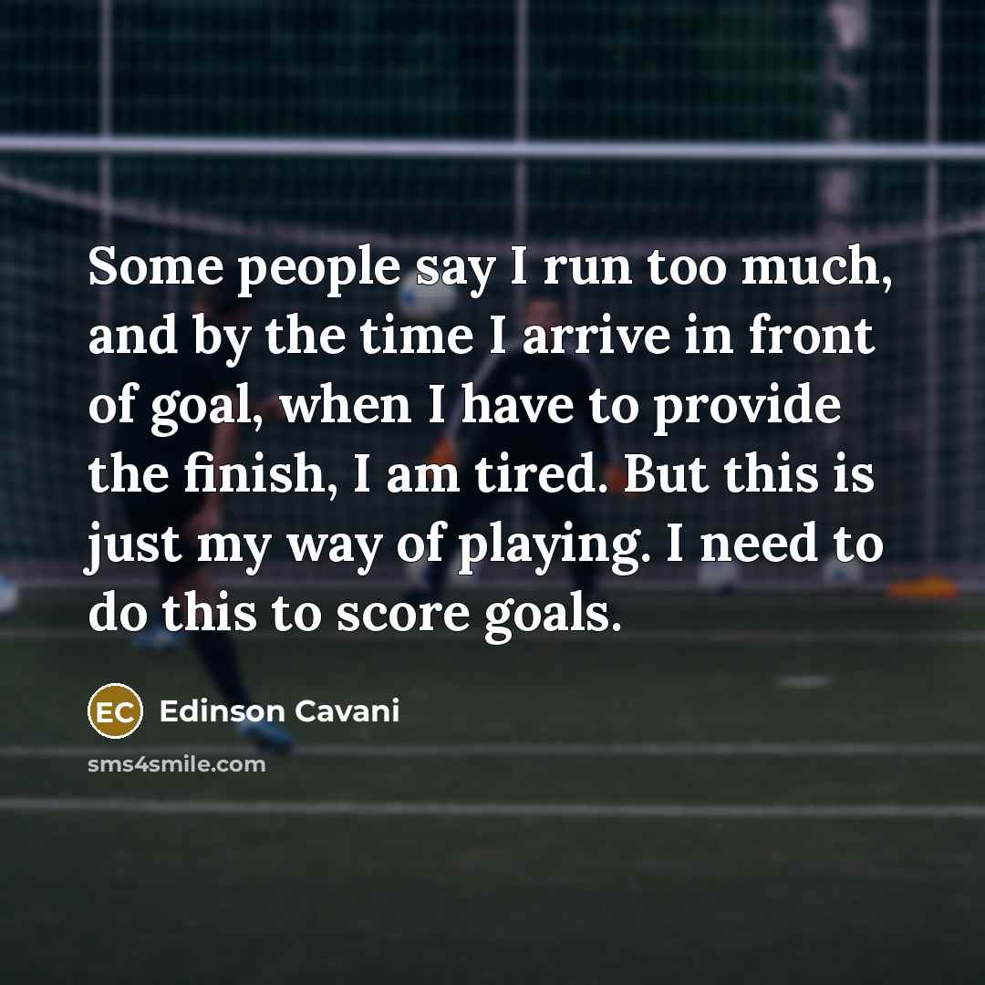 “Some people say I run too much, and by the…” quote by Edinson Cavani