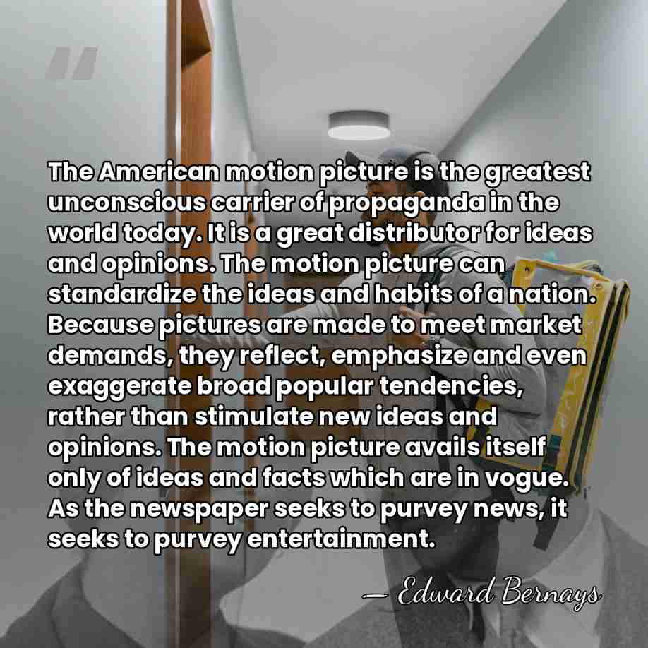 The American motion picture is the greatest unconscious carrier of propaganda in&hellip; - Edward Bernays