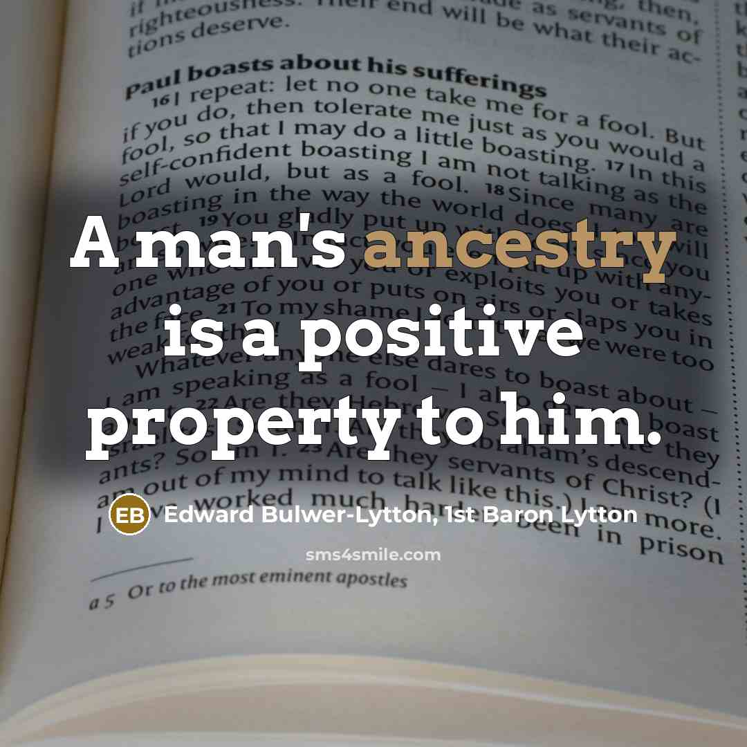 “A man's ancestry is a positive property to him.…” quote by Edward Bulwer-Lytton, 1st Baron Lytton