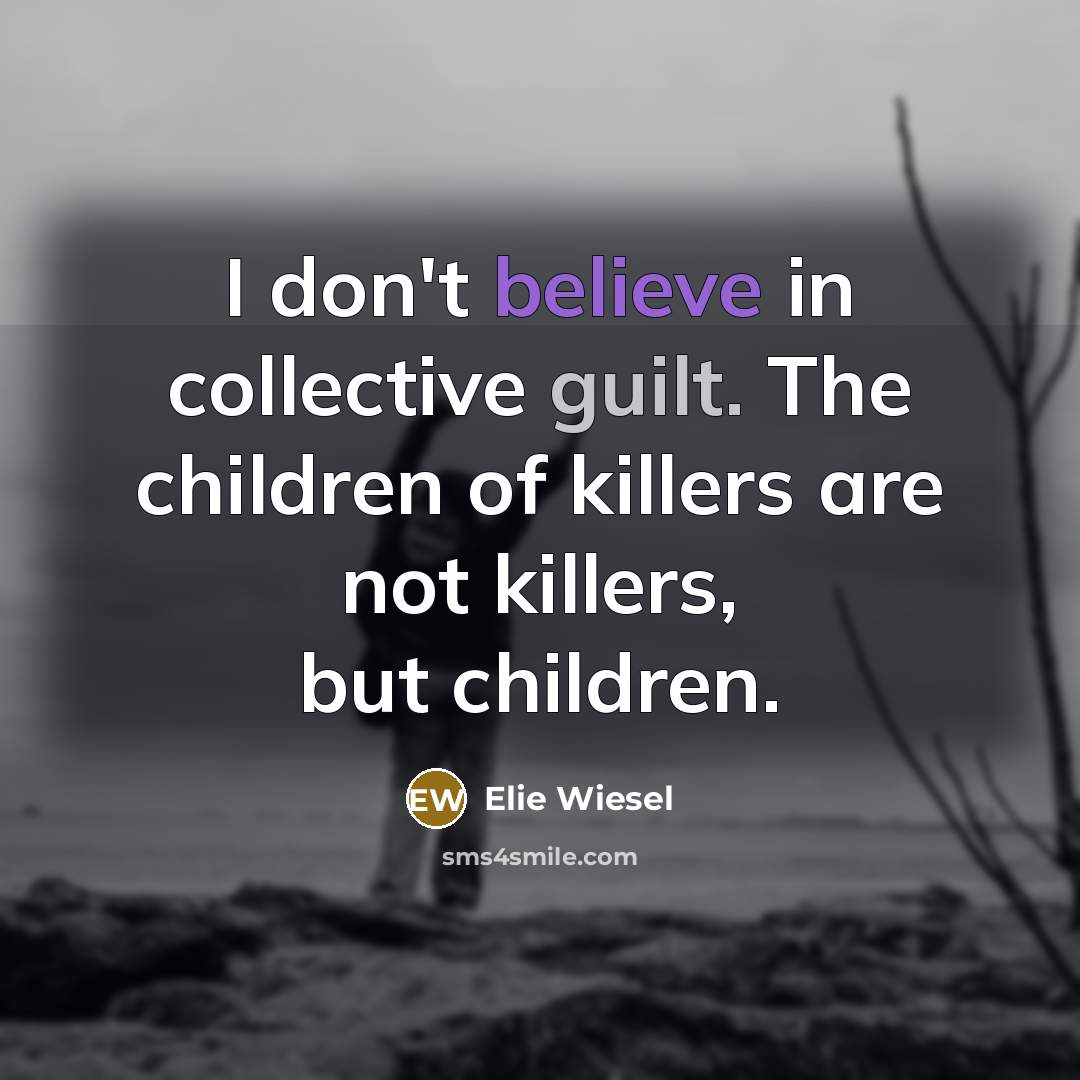 “I don't believe in collective guilt. The children of killers…” quote by Elie Wiesel