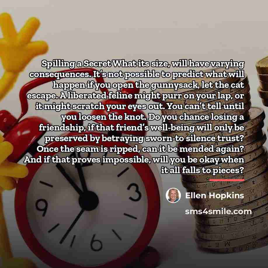 “Spilling a Secret What its size, will have varying consequences.…” quote by Ellen Hopkins