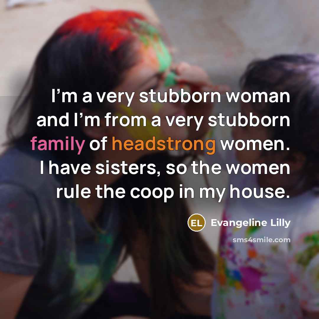 “I'm a very stubborn woman and I'm from a very…” quote by Evangeline Lilly