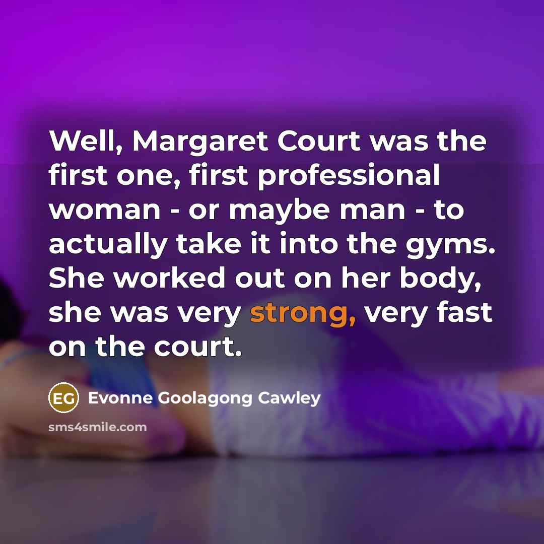 “Well, Margaret Court was the first one, first professional woman…” quote by Evonne Goolagong Cawley