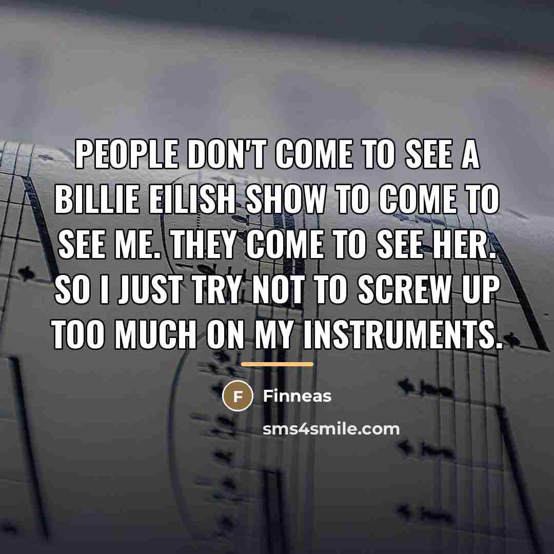 “People don't come to see a Billie Eilish show to…” quote by Finneas