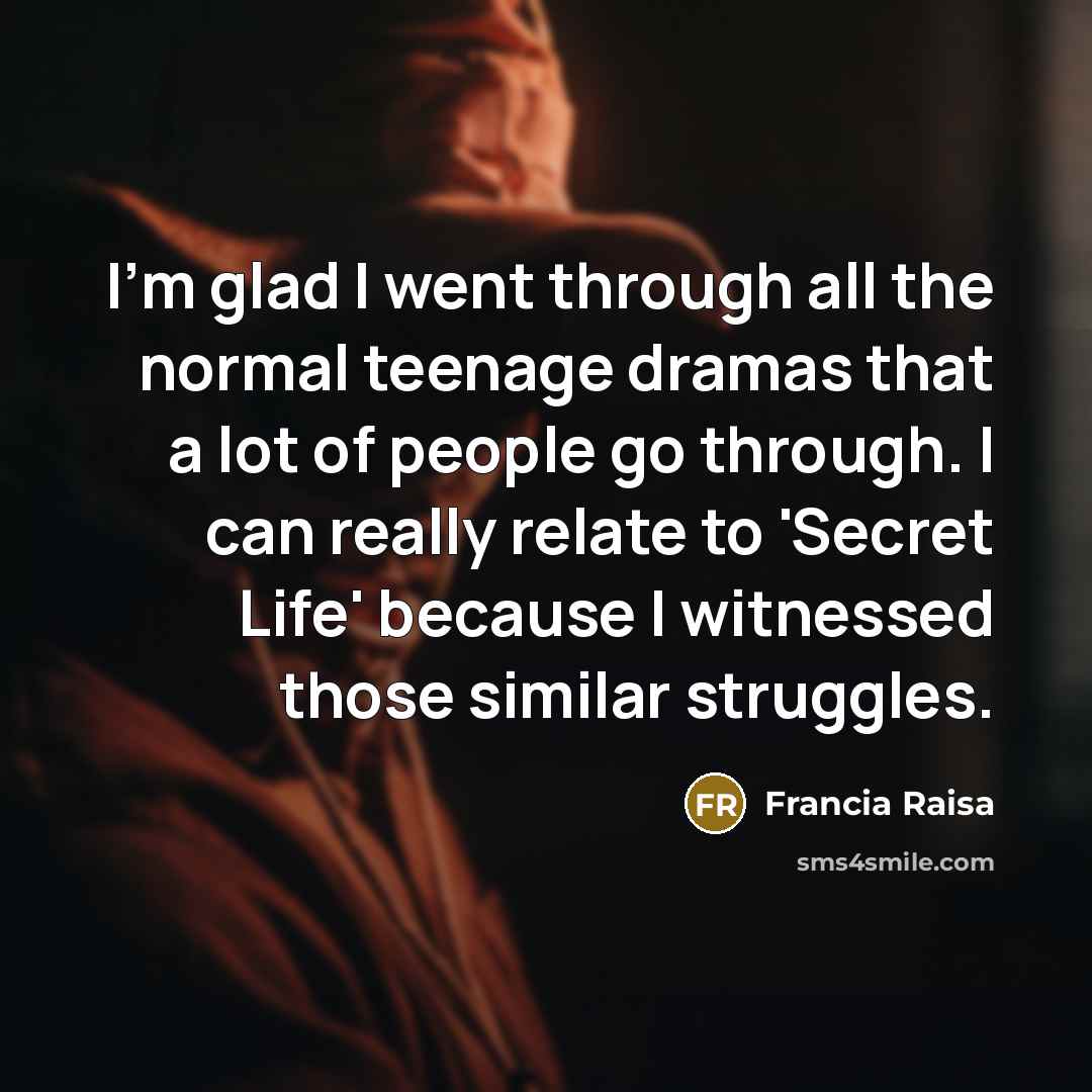 “I'm glad I went through all the normal teenage dramas…” quote by Francia Raisa