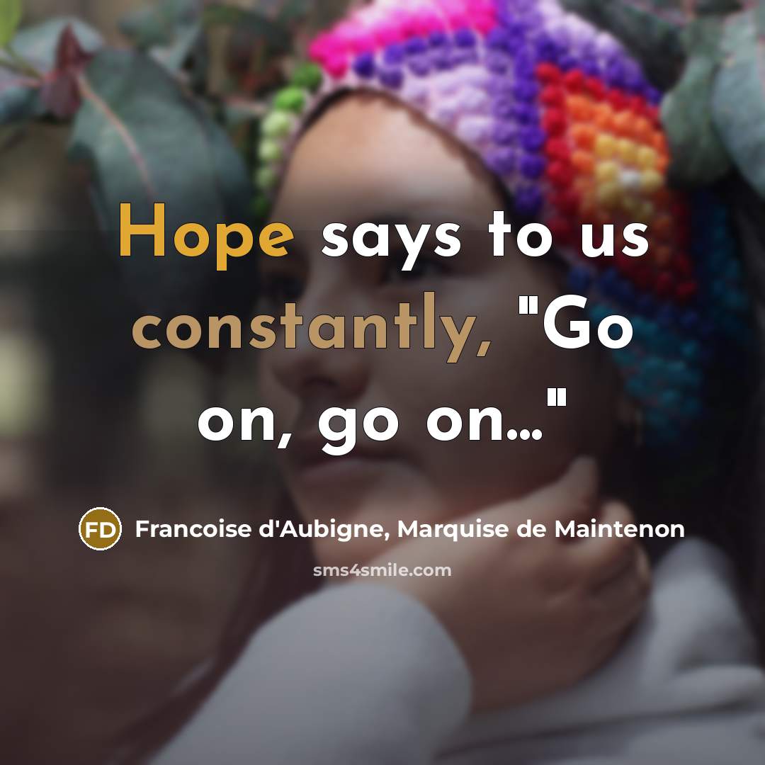 “Hope says to us constantly, "Go on, go on..."” quote by Francoise d'Aubigne, Marquise de Maintenon