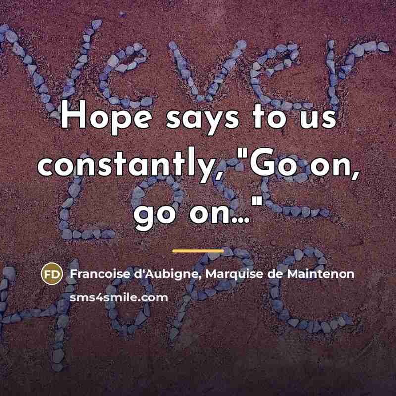 “Hope says to us constantly, "Go on, go on..."…” quote by Francoise d'Aubigne, Marquise de Maintenon
