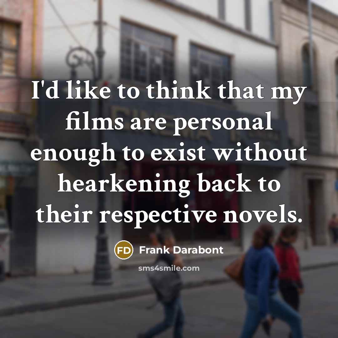 “I'd like to think that my films are personal enough…” quote by Frank Darabont
