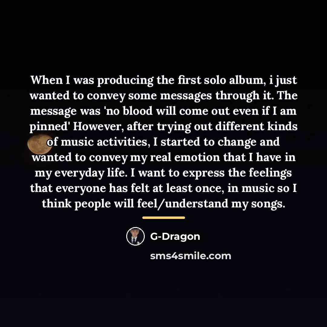 “When I was producing the first solo album, i just…” quote by G-Dragon