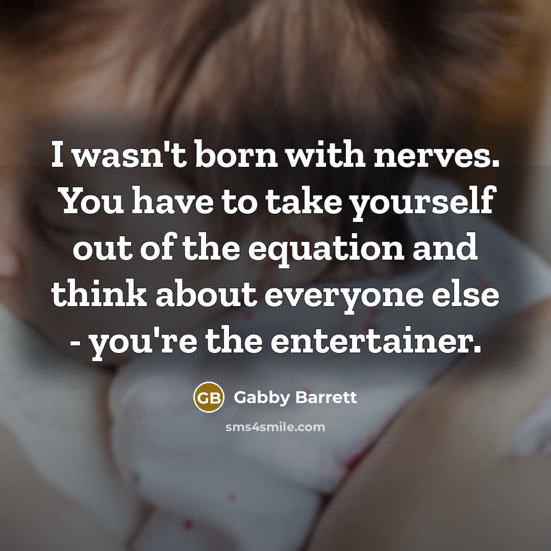 “I wasn't born with nerves. You have to take yourself…” quote by Gabby Barrett