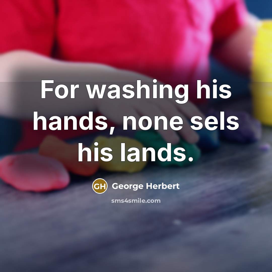 “For washing his hands, none sels his lands.…” quote by George Herbert
