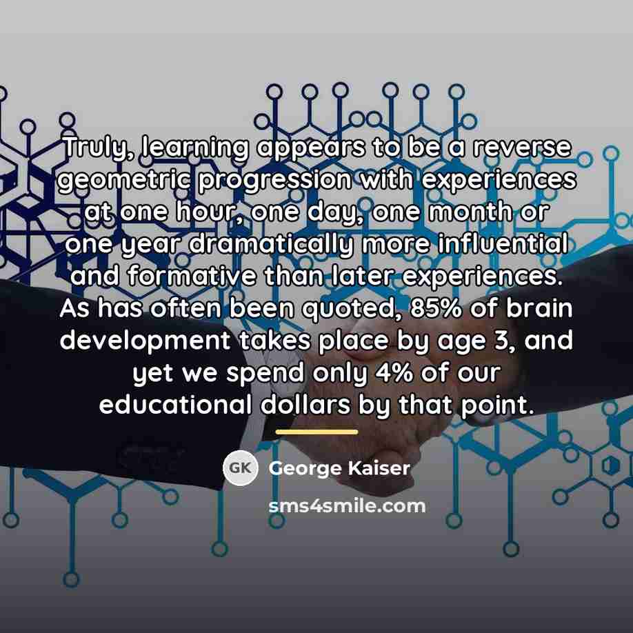“Truly, learning appears to be a reverse geometric progression with…” quote by George Kaiser
