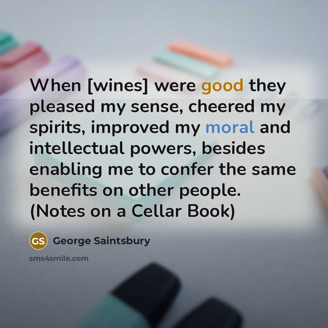 “When [wines] were good they pleased my sense, cheered my…” quote by George Saintsbury