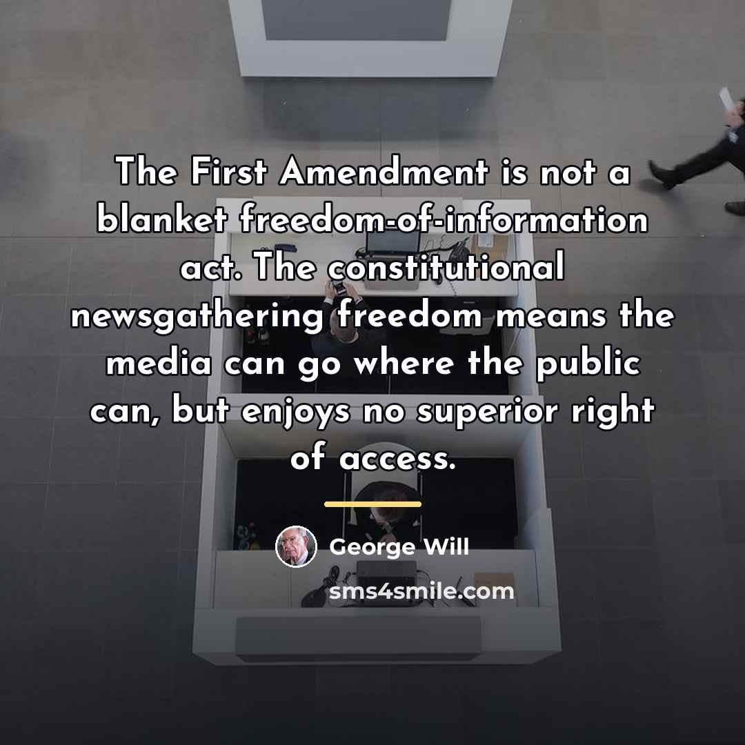 “The First Amendment is not a blanket freedom-of-information act. The…” quote by George Will