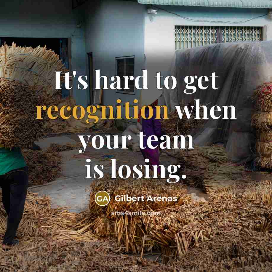 “It's hard to get recognition when your team is losing.” quote by Gilbert Arenas