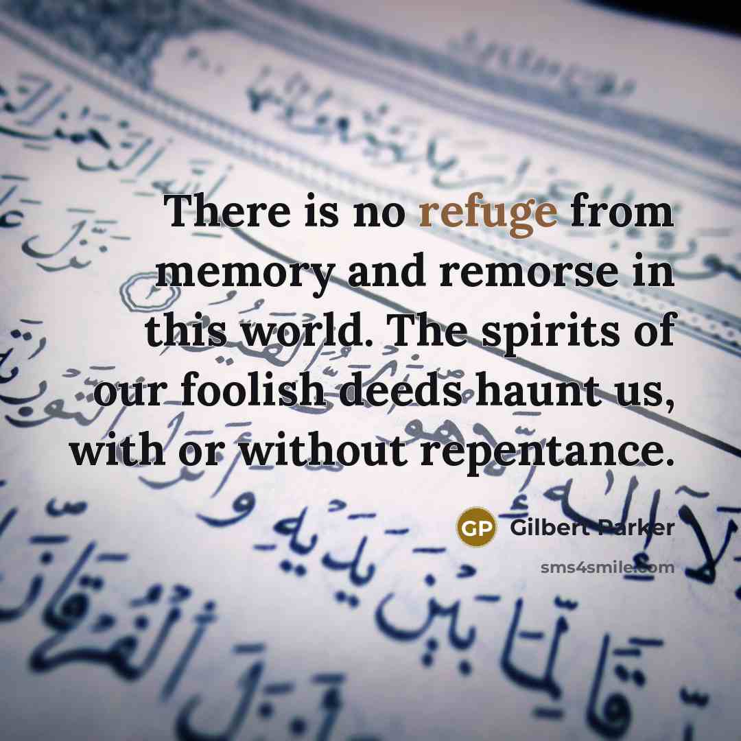 “There is no refuge from memory and remorse in this…” quote by Gilbert Parker