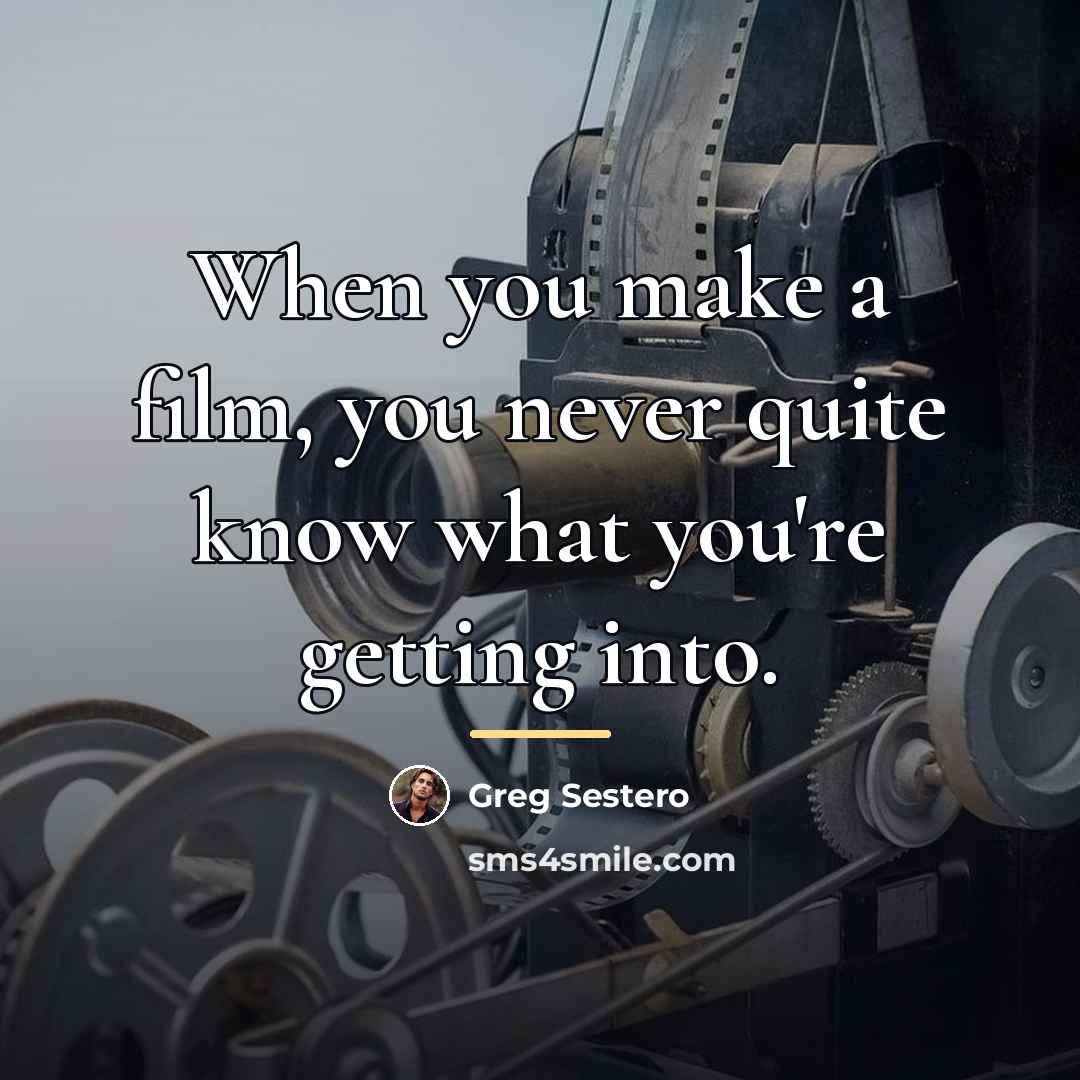 “When you make a film, you never quite know what…” quote by Greg Sestero