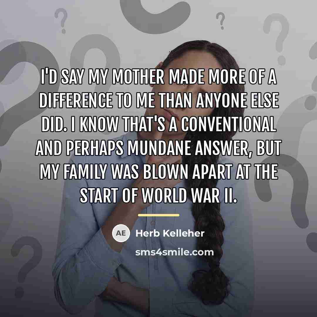“I'd say my mother made more of a difference to…” quote by Herb Kelleher