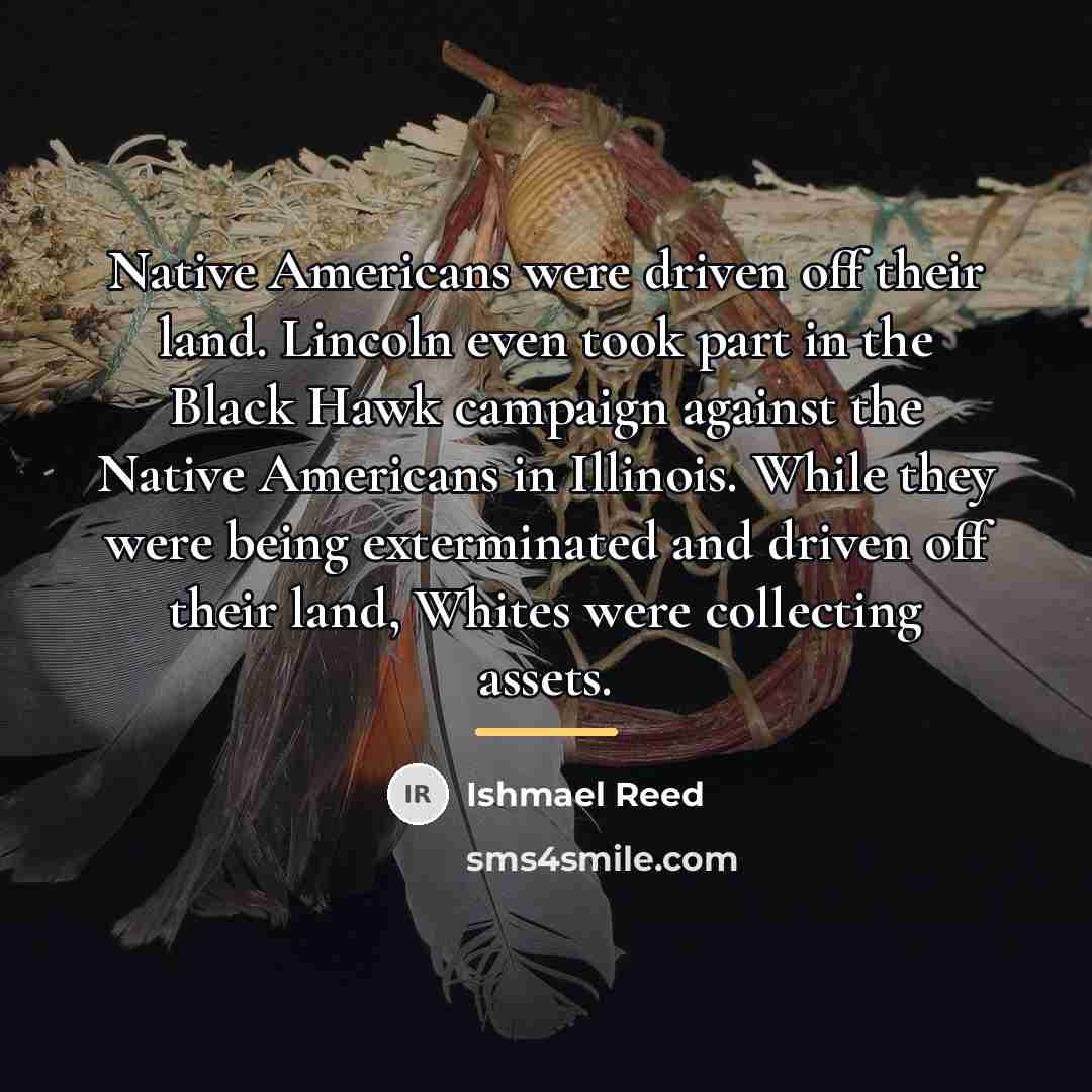 “Native Americans were driven off their land. Lincoln even took…” quote by Ishmael Reed