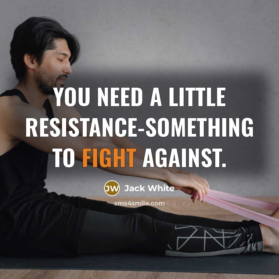 “You need a little resistance-something to fight against.” quote by Jack White