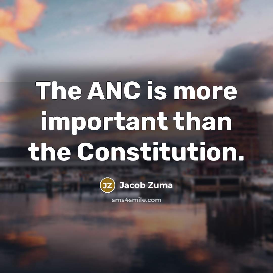 “The ANC is more important than the Constitution.…” quote by Jacob Zuma