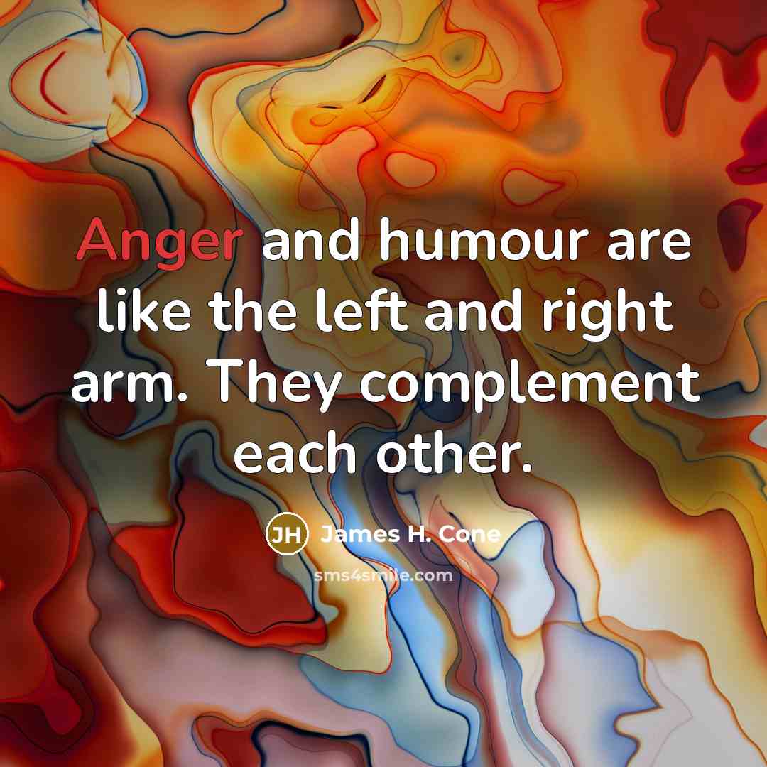 “Anger and humour are like the left and right arm.…” quote by James H. Cone
