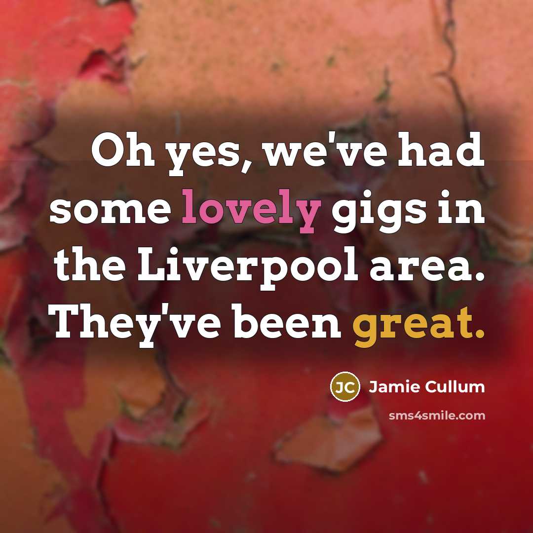 “Oh yes, we`ve had some lovely gigs in the Liverpool…” quote by Jamie Cullum