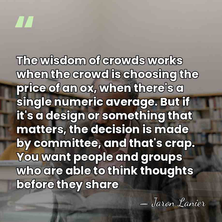 The wisdom of crowds works when the crowd is choosing the price&hellip; - Jaron Lanier