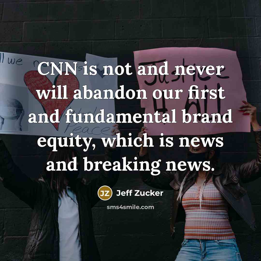 “CNN is not and never will abandon our first and…” quote by Jeff Zucker