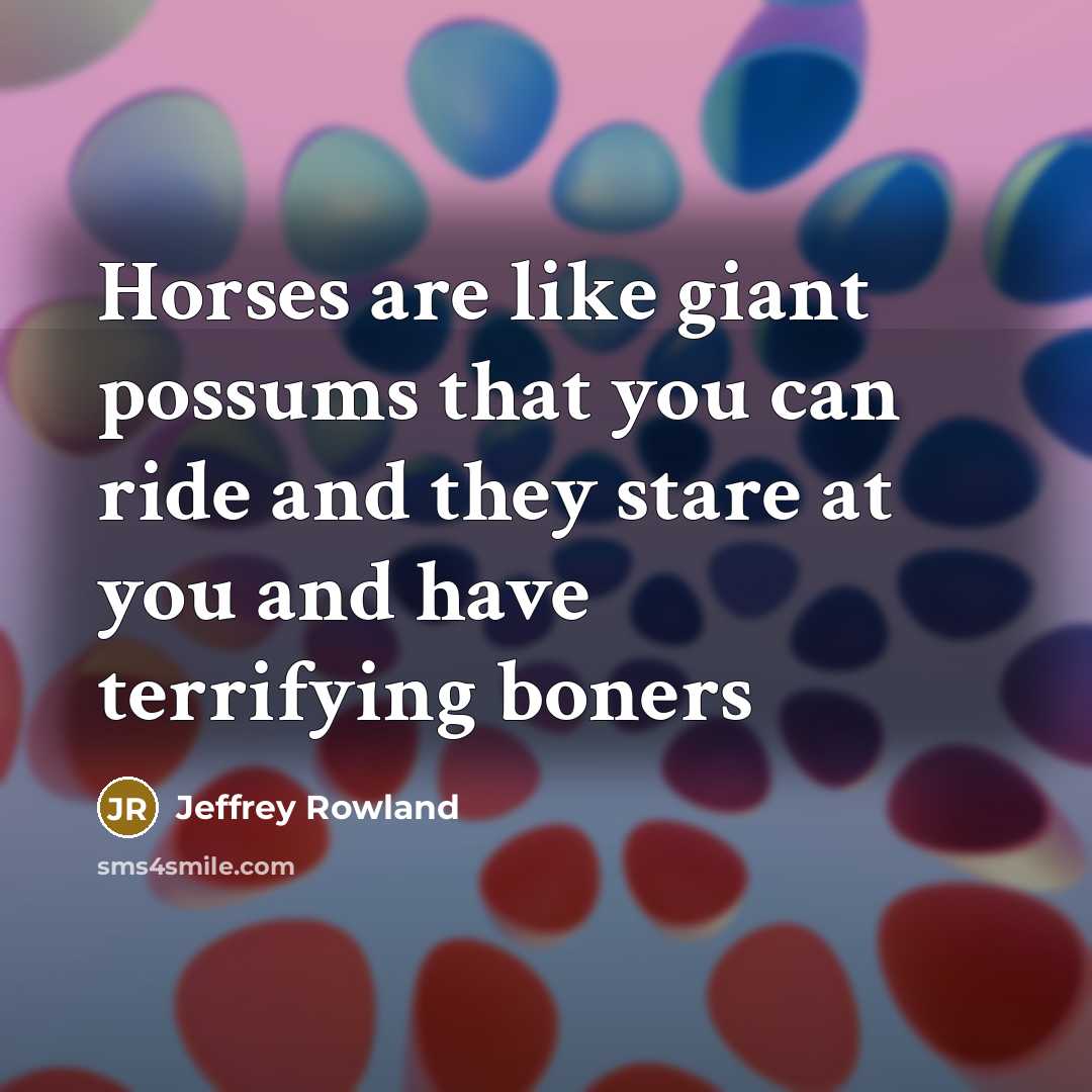 “Horses are like giant possums that you can ride and…” quote by Jeffrey Rowland