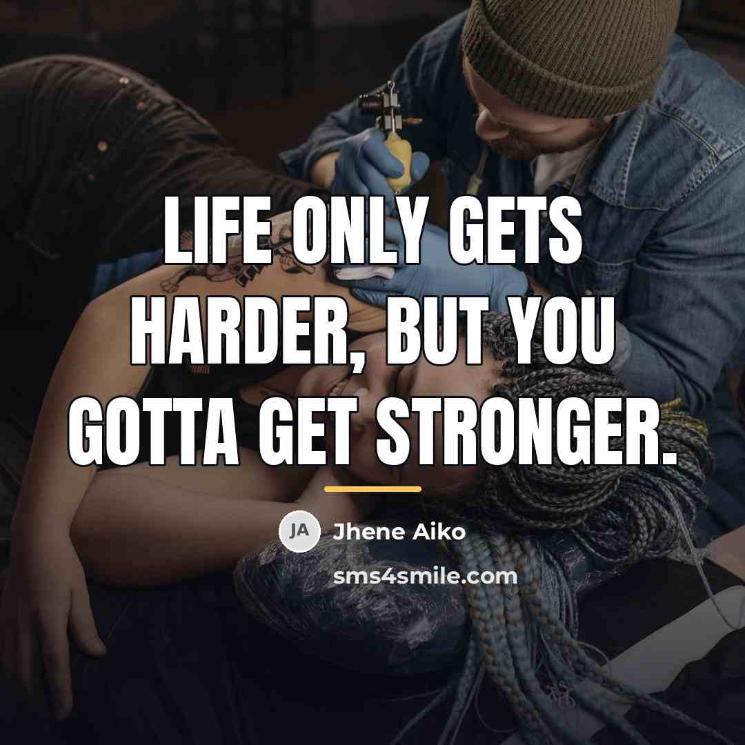 “Life only gets harder, but you gotta get stronger.…” quote by Jhene Aiko